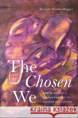 The Chosen We: Black Women's Empowerment in Higher Education Rachelle Winkle-Wagner Diana Slaughter Kotzin 9781438495422 State University of New York Press