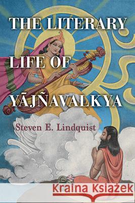 The Literary Life of Yāj?avalkya Steven E. Lindquist 9781438495637 State University of New York Press