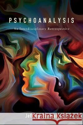 Psychoanalysis: An Interdisciplinary Retrospective Jeffrey Berman 9781438495682 State University of New York Press