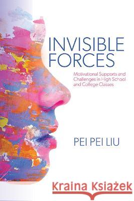 Invisible Forces: Motivational Supports and Challenges in High School and College Classes Pei Pei Liu 9781438495774 State University of New York Press