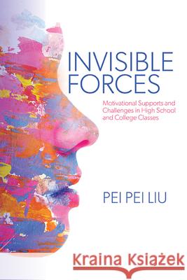 Invisible Forces: Motivational Supports and Challenges in High School and College Classes Pei Pei Liu 9781438495781 State University of New York Press