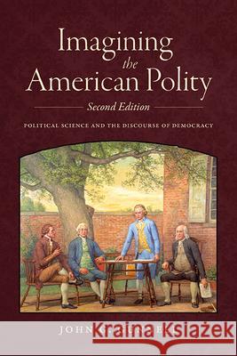 Imagining the American Polity, Second Edition: Political Science and the Discourse of Democracy John G. Gunnell 9781438495880