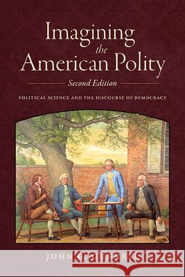 Imagining the American Polity, Second Edition: Political Science and the Discourse of Democracy John G. Gunnell 9781438495897