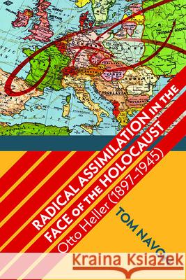 Radical Assimilation in the Face of the Holocaust: Otto Heller (1897-1945) Tom Navon 9781438495927 State University of New York Press