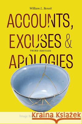 Accounts, Excuses, and Apologies, Third Edition: Image Repair Theory Extended William L. Benoit 9781438496061