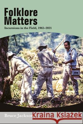 Folklore Matters: Incursions in the Field, 1965-2021 Bruce Jackson 9781438496153 State University of New York Press