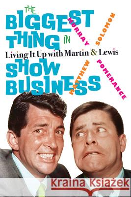 The Biggest Thing in Show Business: Living It Up with Martin & Lewis Murray Pomerance Matthew Solomon 9781438496528 State University of New York Press