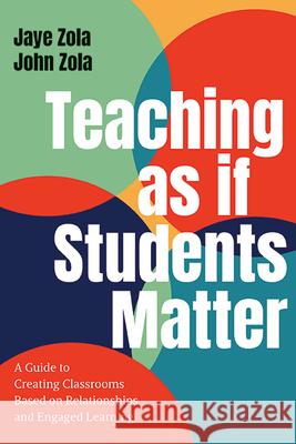 Teaching as if Students Matter: A Guide to Creating Classrooms Based on Relationships and Engaged Learning Jaye Zola John Zola 9781438496689 State University of New York Press