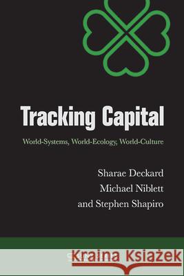 Tracking Capital: World-Systems, World-Ecology, World-Culture Sharae Deckard Michael Niblett Stephen Shapiro 9781438496825 State University of New York Press