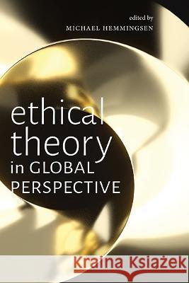 Ethical Theory in Global Perspective Michael Hemmingsen 9781438496856 State University of New York Press