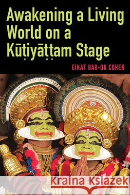 Awakening a Living World on a Kūṭiyāṭṭam Stage Einat Bar-O 9781438496924 State University of New York Press
