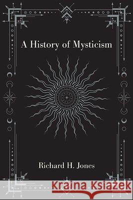 A History of Mysticism Richard H. Jones 9781438497150 State University of New York Press