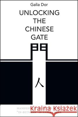 Unlocking the Chinese Gate: Manifestations of the Space In-Between in Early China Galia Dor 9781438497532 State University of New York Press