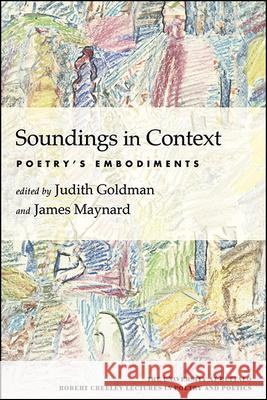 Soundings in Context: Poetry's Embodiments Judith Goldman James Maynard 9781438497556 State University of New York Press