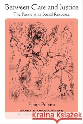 Between Care and Justice: The Passions as Social Resource Elena Pulcini Silvia Benso Antonio Calcagno 9781438497860 State University of New York Press