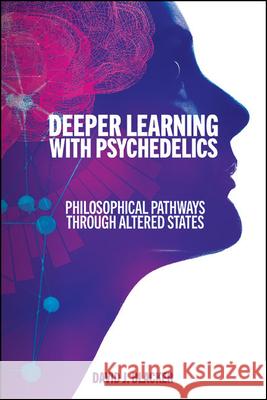 Deeper Learning with Psychedelics: Philosophical Pathways Through Altered States David J. Blacker 9781438498126 State University of New York Press