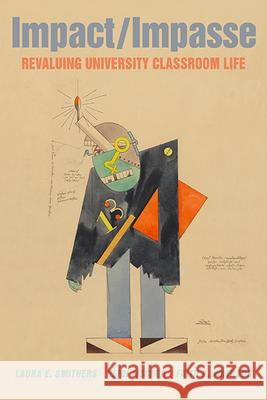 Impact/Impasse: Revaluing University Classroom Life Laura E. Smithers Heidi Fischer Faith A. Watrous 9781438498195 State University of New York Press