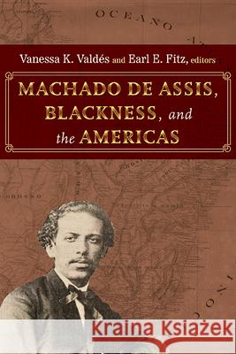 Machado de Assis, Blackness, and the Americas Vanessa K. Vald?s Earl E. Fitz 9781438498812