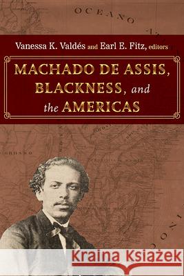 Machado de Assis, Blackness, and the Americas Vanessa K. Vald?s Earl E. Fitz 9781438498829