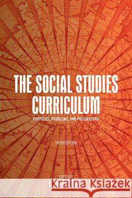 The Social Studies Curriculum, Fifth Edition: Purposes, Problems, and Possibilities E. Wayne Ross 9781438499024