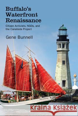 Buffalo's Waterfront Renaissance: Citizen Activists, Ngos, and the Canalside Project Gene Bunnell 9781438499086 Excelsior Editions/State University of New Yo