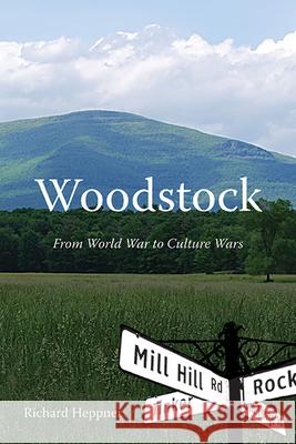 Woodstock: From World War to Culture Wars Richard Heppner 9781438499321 Excelsior Editions/State University of New Yo