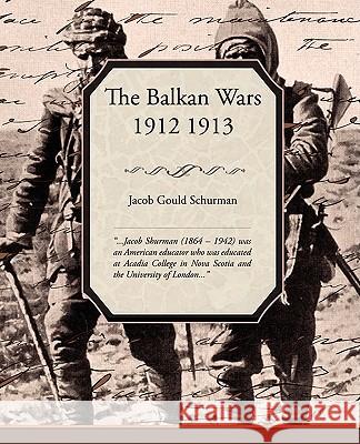 The Balkan Wars 1912 1913 Jacob Gould Schurman 9781438504209 Book Jungle