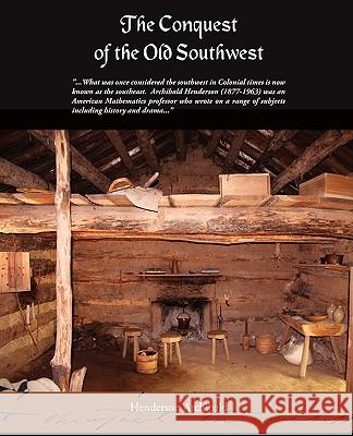 The Conquest of the Old Southwest Henderson Archibald 9781438508375