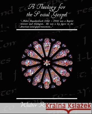 A Theology for the Social Gospel Walter Rauschenbusch 9781438508849