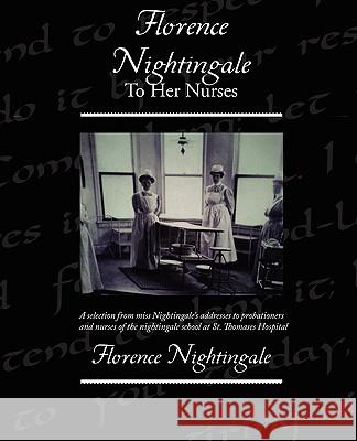 Florence Nightingale To Her Nurses Nightingale, Florence 9781438510316
