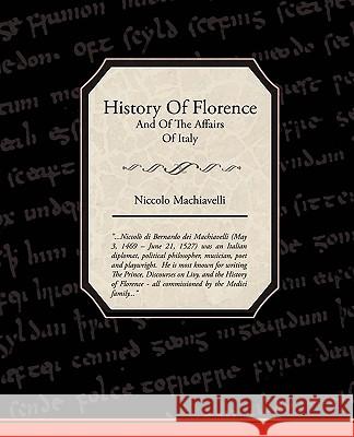History Of Florence And Of The Affairs Of Italy Machiavelli, Niccolo 9781438511368 Book Jungle