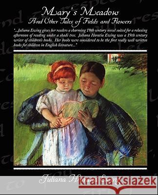 Mary's Meadow And Other Tales of Fields and Flowers Ewing, Juliana Horatia 9781438511481