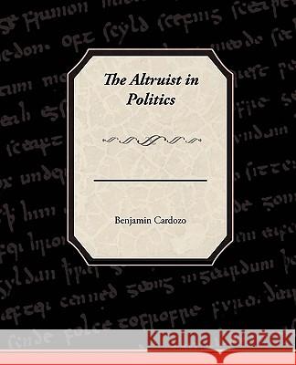 The Altruist in Politics Benjamin Cardozo 9781438512785 Book Jungle