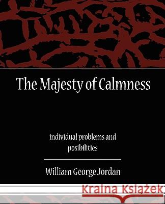 The Majesty of Calmness individual problems and posibilities William George Jordan 9781438512853