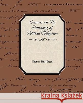 Lectures On The Principles Of Political Obligation Thomas Hill Green 9781438513805