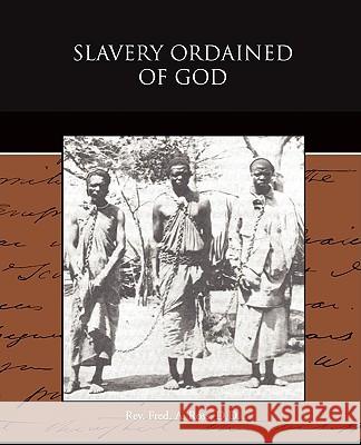 Slavery Ordained of God D. D. Rev Fred a. Ross 9781438514796