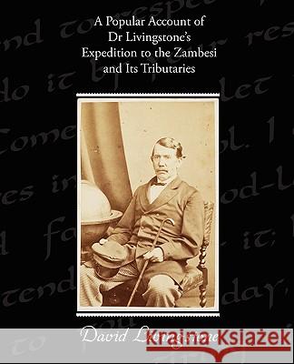A Popular Account of Dr Livingstone's Expedition to the Zambesi and Its Tributaries David Livingstone 9781438516257 Book Jungle