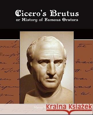 Cicero's Brutus or History of Famous Orators Marcus Tullius Cicero 9781438516370 Book Jungle