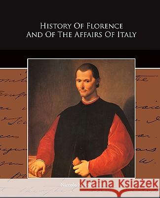 History Of Florence And Of The Affairs Of Italy Machiavelli, Niccolo 9781438518657 Book Jungle