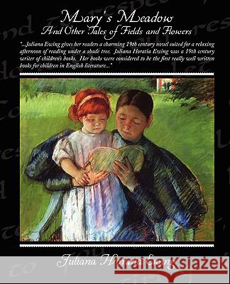 Mary's Meadow And Other Tales of Fields and Flowers Ewing, Juliana Horatia 9781438518763