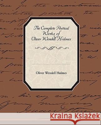 The Complete Poetical Works of Oliver Wendell Holmes Oliver Wendell Holmes 9781438518930 Book Jungle