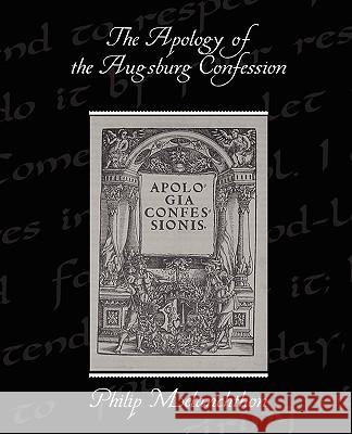 The Apology of the Augsburg Confession Philip Melanchthon 9781438519630
