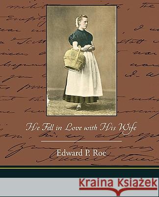 He Fell in Love with His Wife Edward Payson Roe 9781438519753 Book Jungle