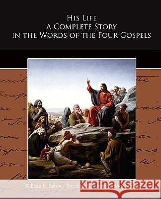 His Life A Complete Story in the Words of the Four Gospels Barton, William E. 9781438519777