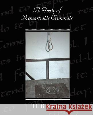 A Book of Remarkable Criminals H. B. Irving 9781438520384 Book Jungle