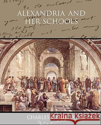 Alexandria and her Schools Kingsley, Charles 9781438520414 Book Jungle