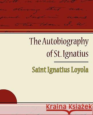 The Autobiography of St. Ignatius Saint Ignatius Loyola 9781438522579