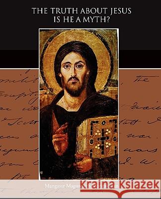 The Truth About Jesus Is He a Myth Mangasarian, Mangasar Magurditch 9781438522722 Book Jungle