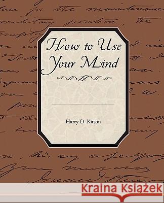 How to Use Your Mind Harry D. Kitson 9781438523378 Book Jungle