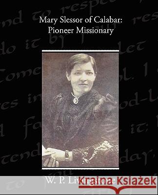 Mary Slessor of Calabar: Pioneer Missionary Livingstone, W. P. 9781438524818